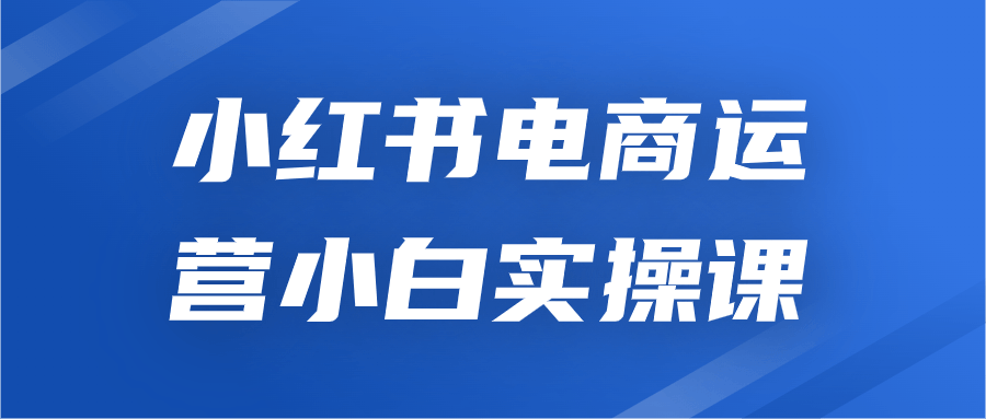 小红书电商运营小白实操课预览图01