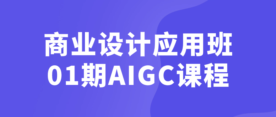 商业设计应用班01期AIGC课程预览图01