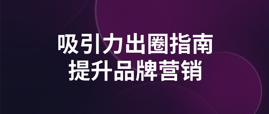 吸引力出圈指南提升品牌营销预览图01