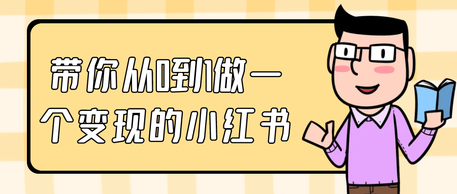 带你从0到1做一个变现的小红书预览图01