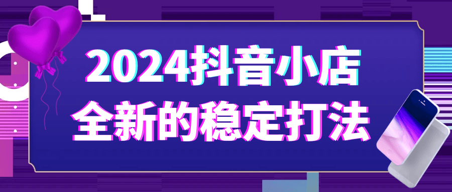 2024抖音小店全新的稳定打法预览图01