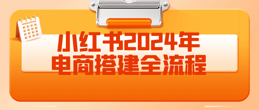 小红书2024年电商搭建全流程预览图01